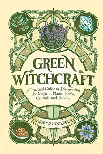Paige Vanderbeck Green Witchcraft, A Practical Guide To Discovering The Magic Of Plants, Herbs, Crystals, And Beyond