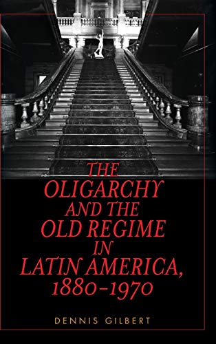 The Oligarchy and the Old Regime in Latin America, 1880-1970