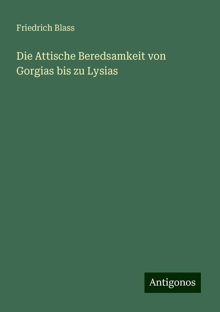 Die Attische Beredsamkeit von Gorgias bis zu Lysias