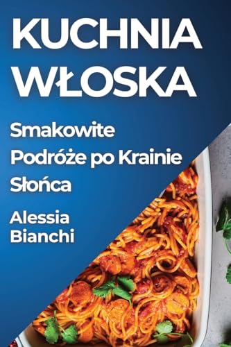 Kuchnia W¿oska: Smakowite Podró¿e po Krainie S¿o¿ca