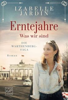 Erntejahre - Was wir sind (Die Warthenberg-Saga, 3)