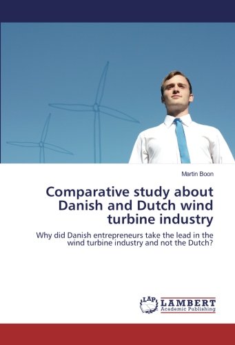 Comparative study about Danish and Dutch wind turbine industry: Why did Danish entrepreneurs take the lead in the wind turbine industry and not the Dutch?