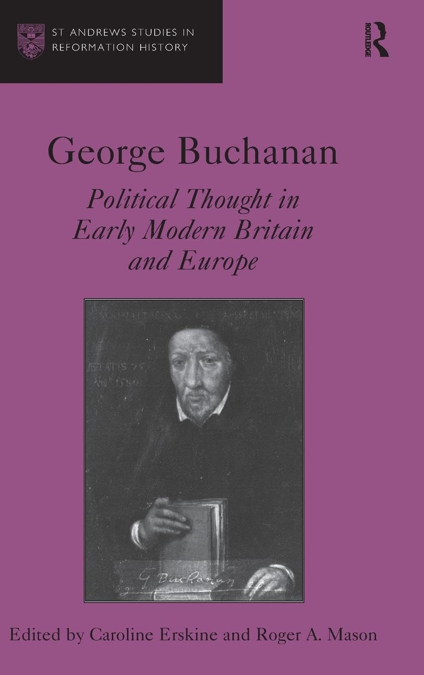 George Buchanan: Political Thought in Early Modern Britain and Europe (St Andrews Studies in Reformation History)