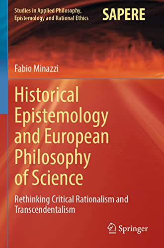 Historical Epistemology and European Philosophy of Science: Rethinking Critical Rationalism and Transcendentalism (Studies in Applied Philosophy, Epistemology and Rational Ethics, 62, Band 62)