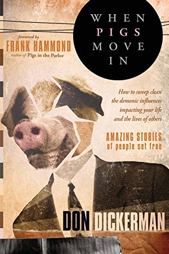 When Pigs Move in: How to Sweep Clean the Demonic Influences Impacting Your Life and the Lives of Others