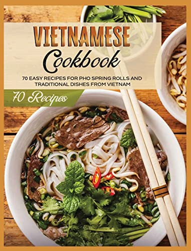 Lane White Vietnamese Cookbook, 70 Easy Recipes For Pho Spring Rolls And Traditional Dishes From Vietnam (Asian Cookbook)