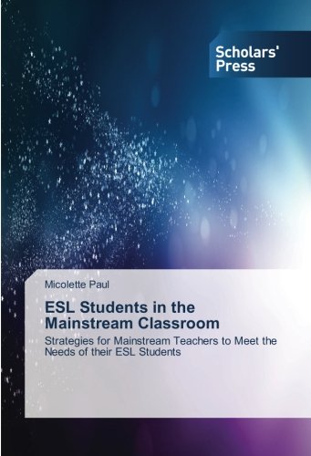 ESL Students in the Mainstream Classroom: Strategies for Mainstream Teachers to Meet the Needs of their ESL Students