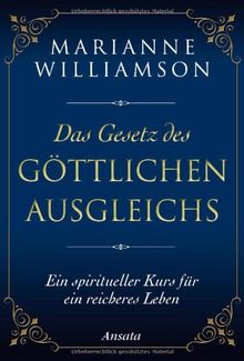 Das Gesetz des göttlichen Ausgleichs: Ein spiritueller Kurs für ein reicheres Leben