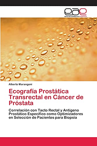 Ecografía Prostática Transrectal en Cáncer de Próstata: Correlación con Tacto Rectal y Antígeno Prostático Específico como Optimizadores en Selección de Pacientes para Biopsia