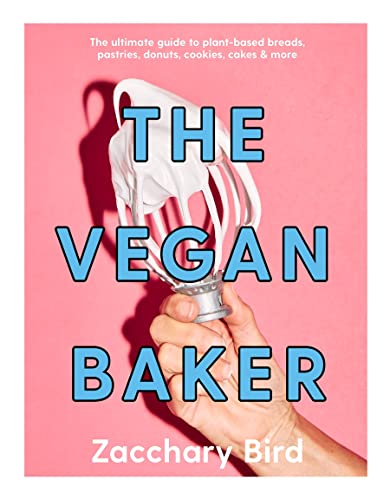 The Vegan Baker : The ultimate guide to plant-based breads, pastries, donuts, cookies, cakes & more