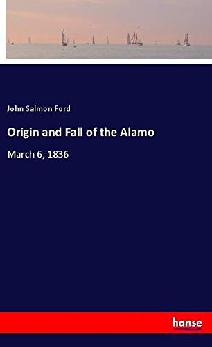 Origin and Fall of the Alamo: March 6, 1836