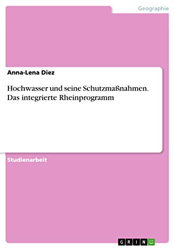 Hochwasser und seine Schutzmaßnahmen. Das integrierte Rheinprogramm