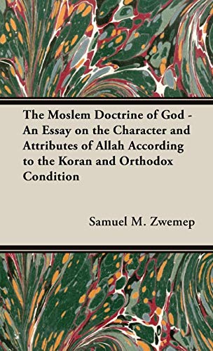 The Moslem Doctrine of God - An Essay on the Character and Attributes of Allah According to the Koran and Orthodox Condition