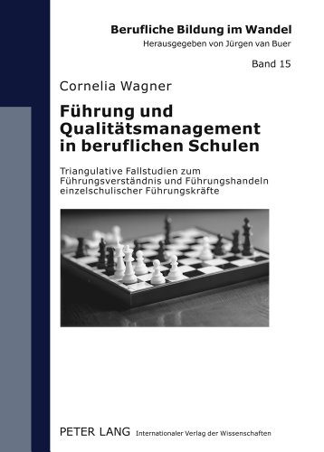 Führung und Qualitätsmanagement in beruflichen Schulen: Triangulative Fallstudien zum Führungsverständnis und Führungshandeln einzelschulischer Führungskräfte (Berufliche Bildung im Wandel)