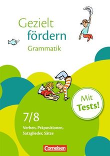 Gezielt fördern: 7./8. Schuljahr - Grammatik: Verben, Präpositionen, Satzglieder, Sätze. Arbeitsheft mit Lösungen und Tests