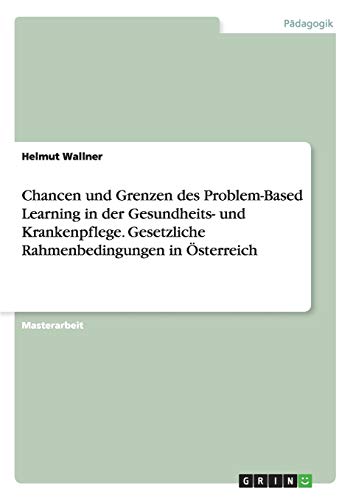 Chancen und Grenzen des Problem-Based Learning in der Gesundheits- und Krankenpflege. Gesetzliche Rahmenbedingungen in Österreich