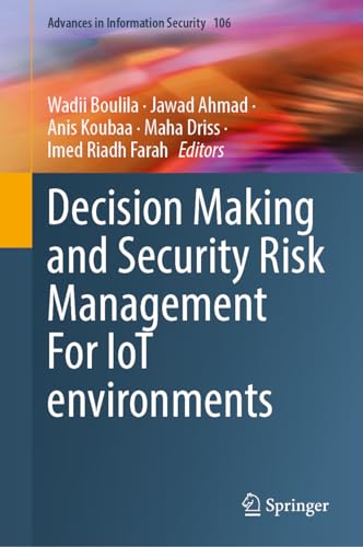 Decision Making and Security Risk Management for IoT Environments (Advances in Information Security, 106, Band 106)