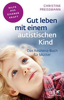 Gut leben mit einem autistischen Kind: Das Resilienz-Buch für Mütter