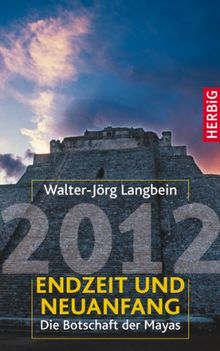 2012 - Endzeit und Neuanfang: Die Botschaft der Mayas