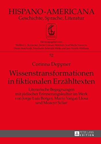 Wissenstransformationen in fiktionalen Erzähltexten: Literarische Begegnungen mit jüdischer Erinnerungskultur im Werk von Jorge Luis Borges, Mario Vargas Llosa und Moacyr Scliar (Hispano-Americana)
