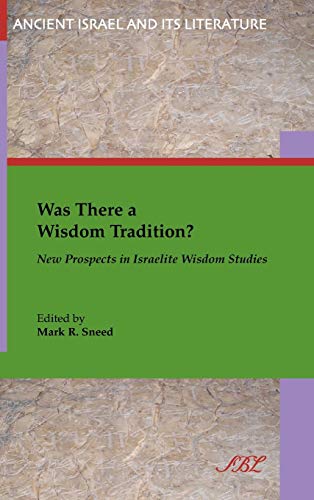 Was There a Wisdom Tradition? New Prospects in Israelite Wisdom Studies (Ancient Israel and Its Literature, Band 23)