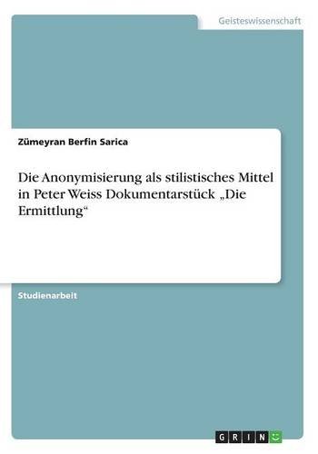 Die Anonymisierung als stilistisches Mittel in Peter Weiss Dokumentarstück ¿Die Ermittlung¿