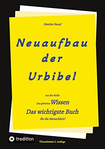 2. Auflage 2. Band von Neuaufbau der Urbibel: Das geheime Wissen - Das wichtigste Buch für die Menschheit!