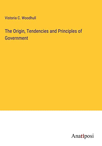 The Origin, Tendencies and Principles of Government