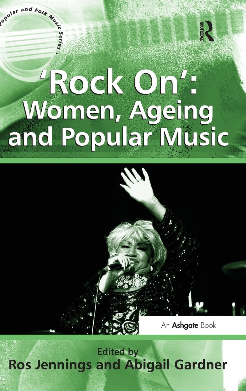 'Rock On': Women, Ageing and Popular Music (Ashgate Popular and Folk Music)