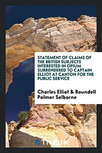 Statement of Claims of the British Subjects Interested in Opium Surrendered to Captain Elliot at Canton for the Public Service