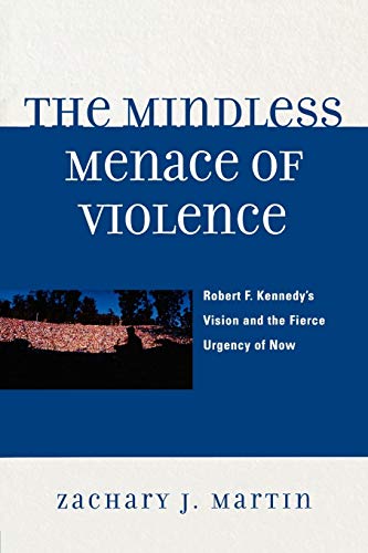 The Mindless Menace of Violence: Robert F. Kennedy's Vision and the Fierce Urgency of Now
