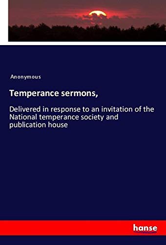 Temperance sermons,: Delivered in response to an invitation of the National temperance society and publication house