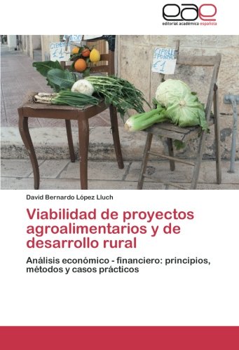 Viabilidad de proyectos agroalimentarios y de desarrollo rural: Análisis económico - financiero: principios, métodos y casos prácticos