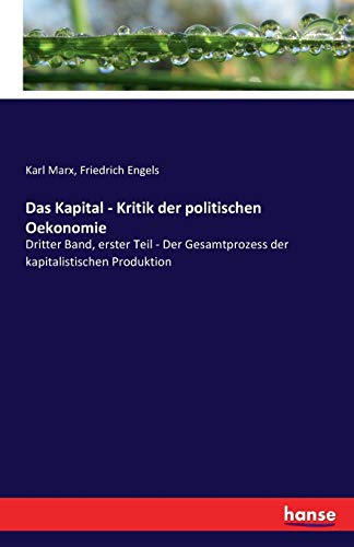 Das Kapital - Kritik der politischen Oekonomie: Dritter Band, erster Teil - Der Gesamtprozess der kapitalistischen Produktion
