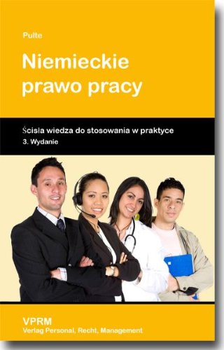 Niemieckie prawo pracy Das deutsche Arbeitsrecht (Polnische Sprachversion): Kompaktwissen für die Praxis