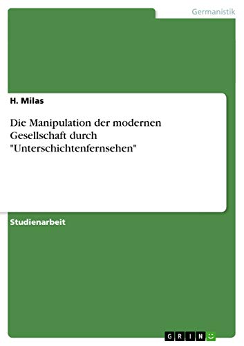 Die Manipulation der modernen Gesellschaft durch Unterschichtenfernsehen