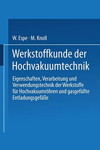 Werkstoffkunde der Hochvakuumtechnik: Eigenschaften, Verarbeitung und Verwendungstechnik der Werkstoffe für Hochvakuumröhren und gasgefüllte Entladungsgefäße (German Edition)