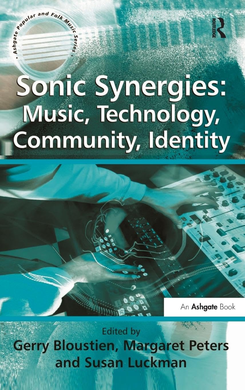Sonic Synergies: Music, Technology, Community, Identity (Ashgate Popular and Folk Music Series)