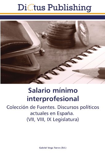 Salario mínimo interprofesional: Colección de Fuentes. Discursos políticos actuales en España. (VII, VIII, IX Legislatura)