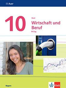 Auer Wirtschaft und Beruf 10. Ausgabe Bayern Mittelschule: Schulbuch M-Zug Klasse 10 (Auer Wirtschaft und Beruf. Ausgabe für Bayern Mittelschule ab 2017)