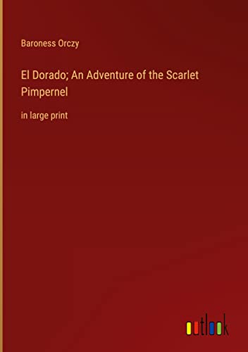El Dorado; An Adventure of the Scarlet Pimpernel: in large print