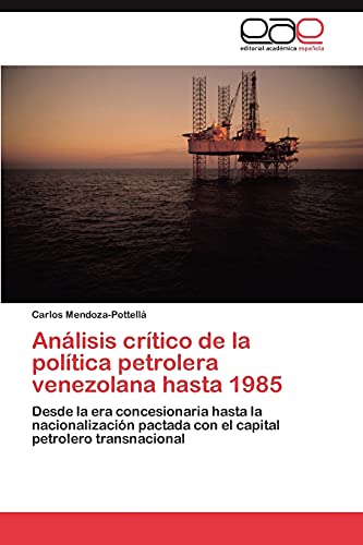 Análisis crítico de la política petrolera venezolana hasta 1985: Desde la era concesionaria hasta la nacionalización pactada con el capital petrolero transnacional