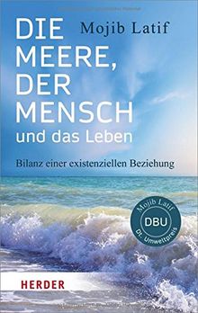 Die Meere, der Mensch und das Leben: Bilanz einer existenziellen Beziehung (HERDER spektrum)