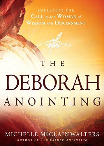 Michelle McClain-Walters The Deborah Anointing, Embracing The Call To Be A Woman Of Wisdom And Discernment