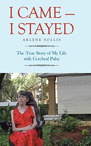 I Came-I Stayed: The True Story of My Life with Cerebral Palsy