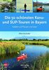 Die 50 schönsten Kanu- und SUP-Touren in Bayern: Paddeln auf Flüssen und Seen (Top Kanu-Touren)