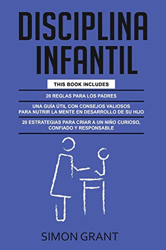 DISCIPLINA INFANTIL: 3 en 1 - 20 reglas para los Padres + consejos valiosos para nutrir la mente en desarrollo de su hijo + 20 estrategias para criar a un niño curioso, confiado y responsable