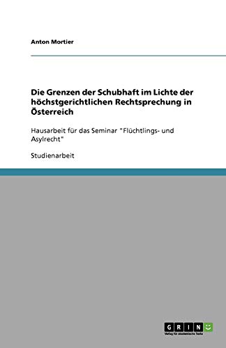 Die Grenzen der Schubhaft im Lichte der höchstgerichtlichen Rechtsprechung in Österreich: Hausarbeit für das Seminar Flüchtlings- und Asylrecht