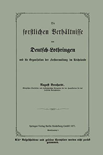 Die Forstlichen Verhältnisse Von Deutsch-Lothringen Und Die Organisation Der Forstverwaltung Im Reichslande