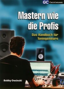 Mastern wie die Profis: Das Handbuch für Toningenieure